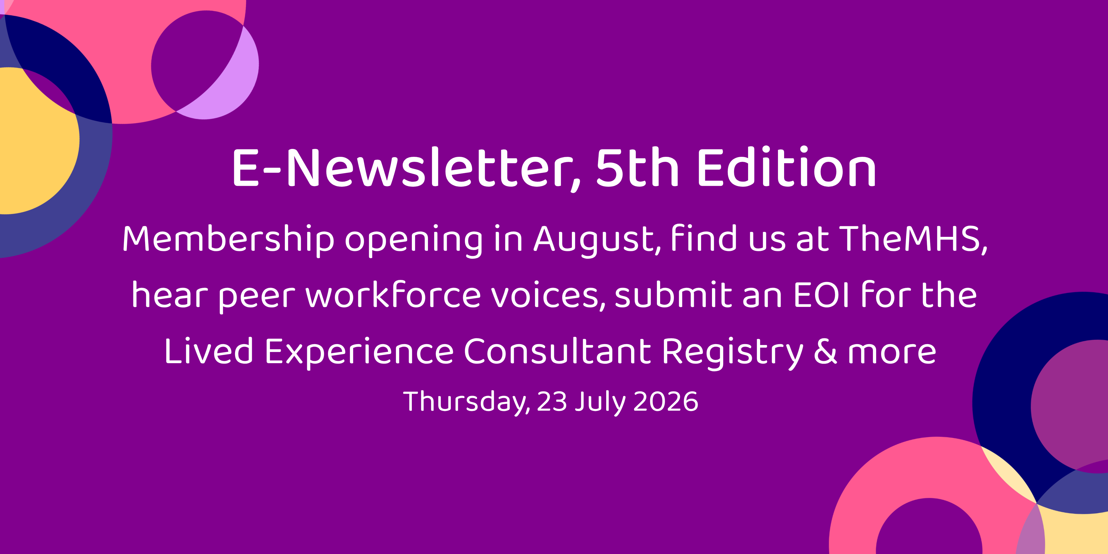 Membership opening in August, find us at TheMHS, hear voices from the peer workforce, submit an EOI for the Lived Experience Consultant Registry & more